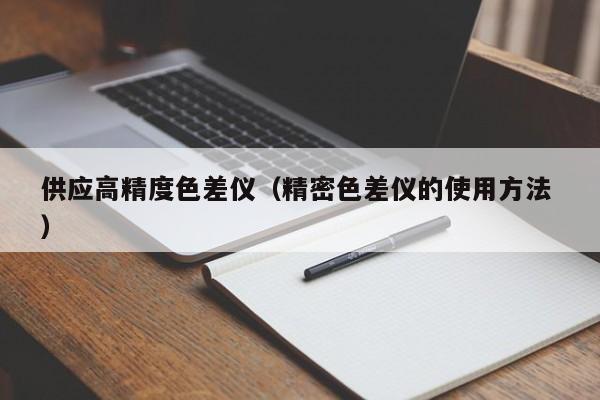 供應高精度色差儀（精密色差儀的使用方法 ）