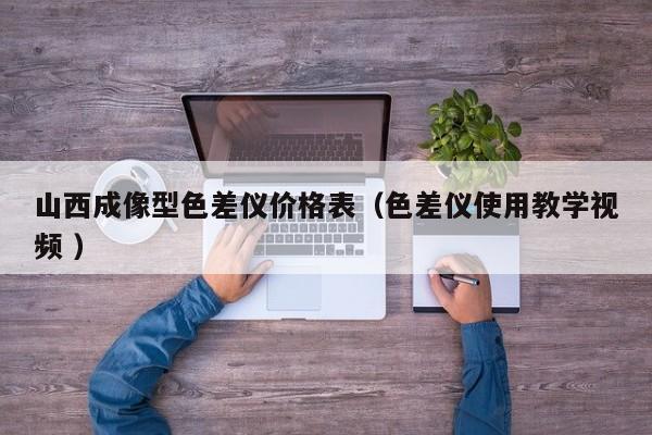 山西成像型色差儀價格表（色差儀使用教學視頻 ）