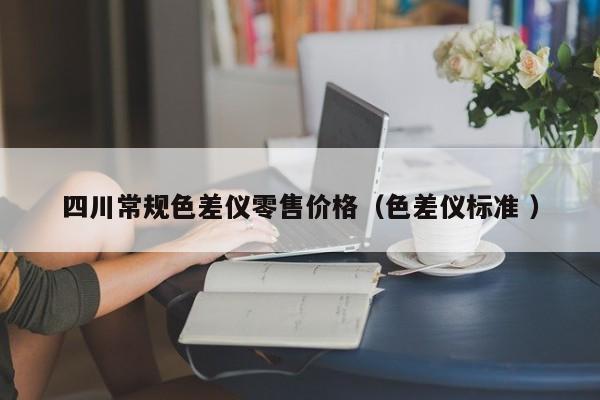 四川常規色差儀零售價格（色差儀標準 ）