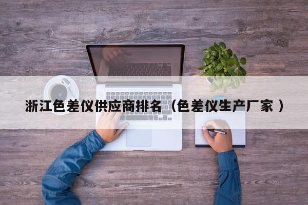 浙江色差儀供應商排名（色差儀生產廠家 ）