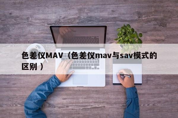 色差儀MAV（色差儀mav與sav模式的區別 ）