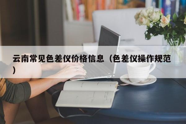 云南常見色差儀價格信息（色差儀操作規范 ）
