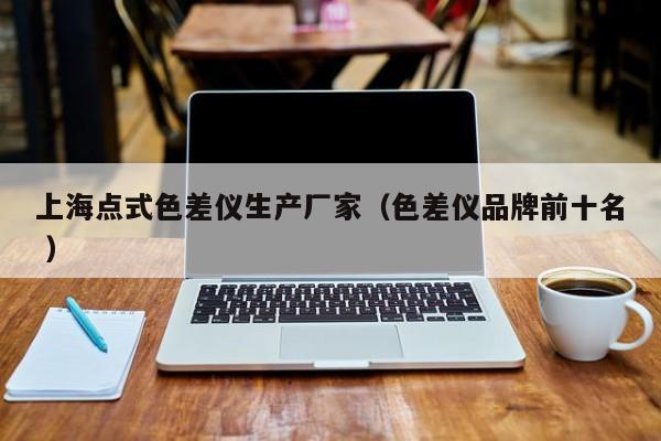 上海點式色差儀生產廠家（色差儀品牌前十名 ）