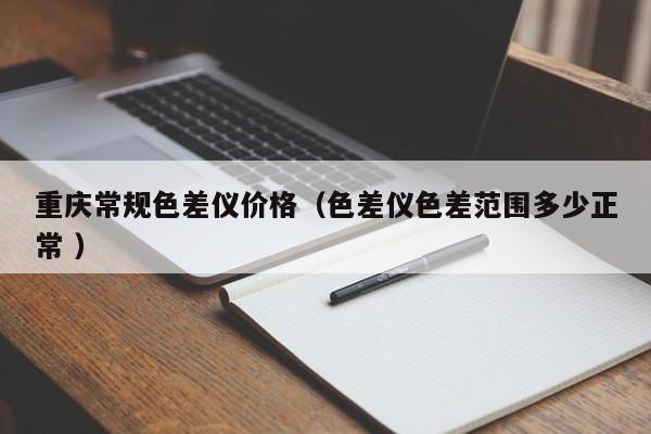 重慶常規色差儀價格（色差儀色差范圍多少正常 ）