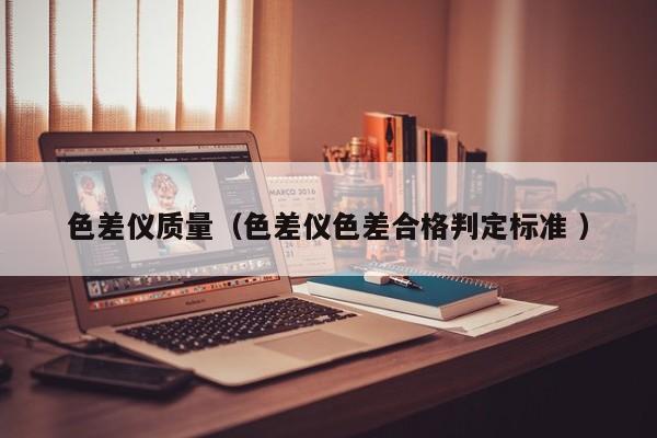 色差儀質量（色差儀色差合格判定標準 ）
