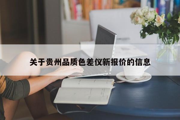 關(guān)于貴州品質(zhì)色差儀新報(bào)價的信息
