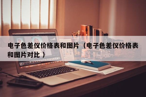 電子色差儀價格表和圖片（電子色差儀價格表和圖片對比 ）