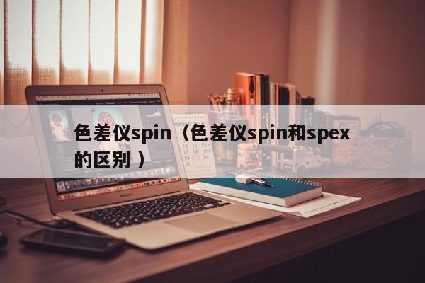 色差儀spin（色差儀spin和spex的區別 ）