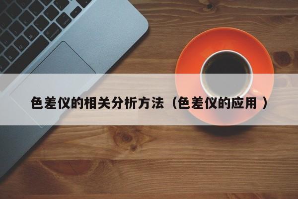 色差儀的相關分析方法（色差儀的應用 ）