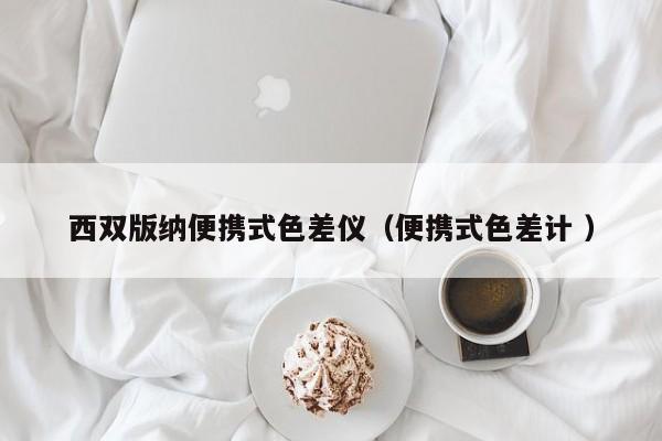 西雙版納便攜式色差儀（便攜式色差計 ）