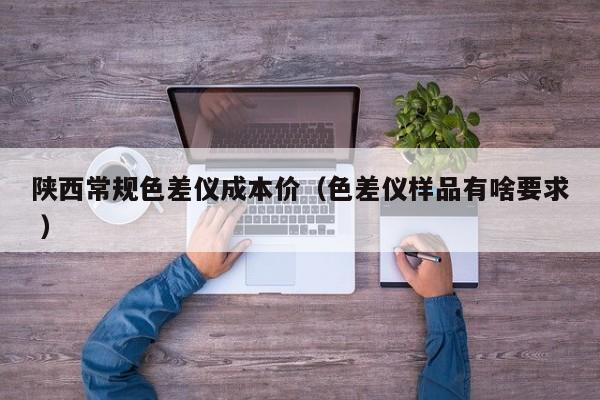 陜西常規色差儀成本價（色差儀樣品有啥要求 ）